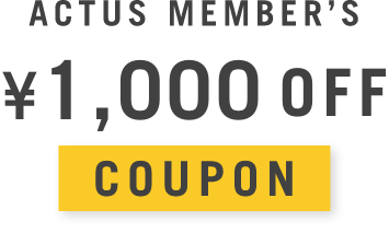 ［ACTUS MEMBER’S ¥1,000OFF］1万円以上のお買い物でご利用いただけます