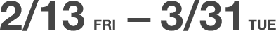 2/13〜3/31