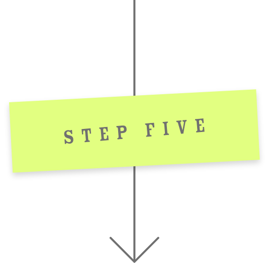 STEP FIVE